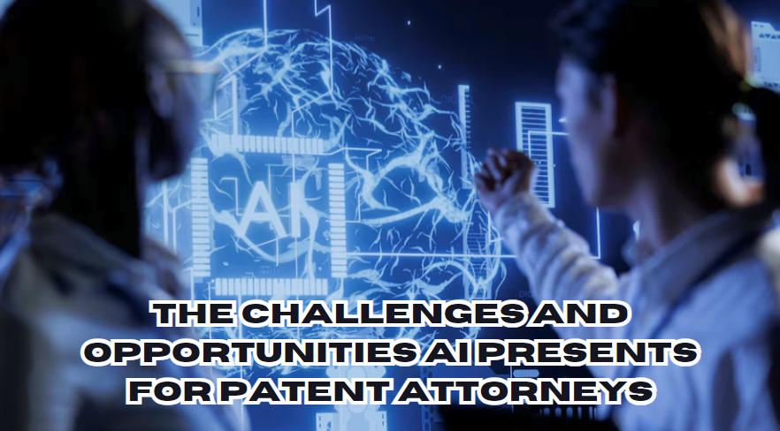 The Challenges and Opportunities AI Presents for Patent Attorneys