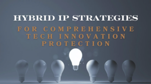 Hybrid IP Strategies for Comprehensive Tech Innovation Protection - Stevens Law Group