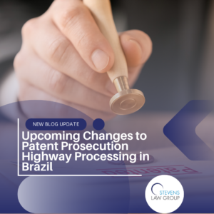 Upcoming Changes to Patent Prosecution Highway Processing in Brazil - Stevens Law Group