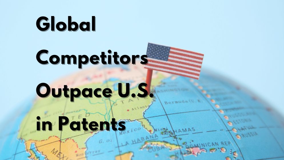 Global Competitors Outpace U.S. in Patents - Stevens Law Group