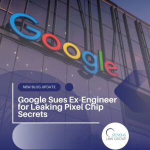 Google Sues Ex-Engineer for Leaking Pixel Chip Secrets - Stevens Law Group