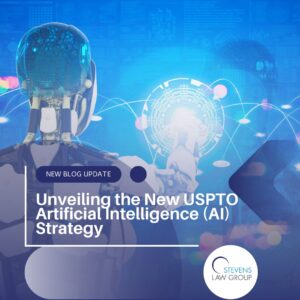 Unveiling the New USPTO Artificial Intelligence (AI) Strategy - Stevens Law Group