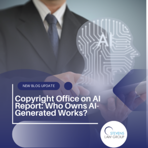 Copyright Office on AI Report: Who Owns AI-Generated Works? - Stevens Law Group