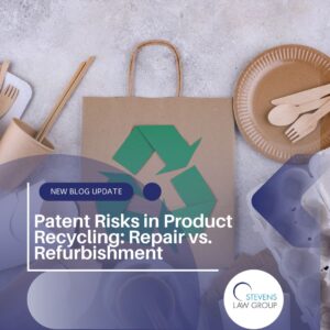 Repair vs. Refurbishment: Managing Patent Risks in Product Recycling - Stevens Law Group