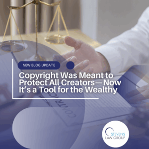 Copyright Was Meant to Protect All Creators—Now It’s a Tool for the Wealthy - Stevens Law Group