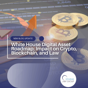 White House Digital Asset Roadmap Impact on Crypto, Blockchain, and Law - Stevens Law Group