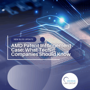 AMD Patent Infringement Case: What Tech Companies Should Know - Stevens Law Group