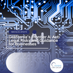 California’s Frontier AI Act: Legal Risks and Guidance for Businesses - Stevens Law Group
