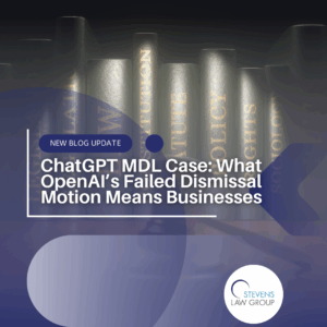 ChatGPT MDL Case: What OpenAI’s Failed Dismissal Motion Means Businesses - Stevens Law Group
