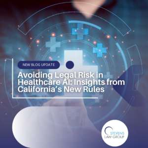 Avoiding Legal Risk in Healthcare AI Insights from California’s New Rules - Stevens Law Group