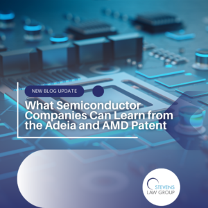 What Semiconductor Companies Can Learn from the Adeia and AMD Patent - Stevens Law Group