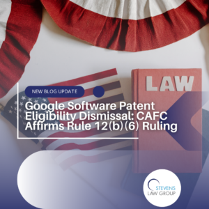 Google Software Patent Eligibility Dismissal CAFC Affirms Rule 12(b)(6) Ruling - Stevens Law Group