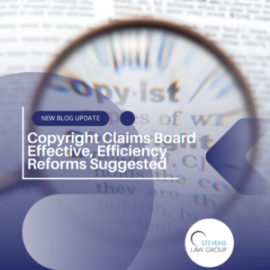Copyright Claims Board Effective, Efficiency Reforms Suggested- Stevens Law Group