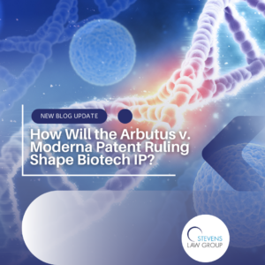 How Will the Arbutus v. Moderna Patent Ruling Shape Biotech IP - Stevens Law Group