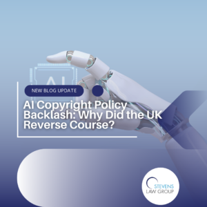 AI Copyright Policy Backlash: Why Did the UK Reverse Course - Stevens Law Group